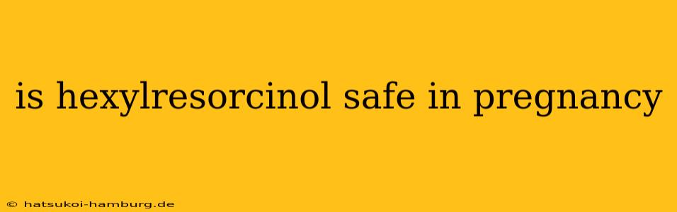 is hexylresorcinol safe in pregnancy