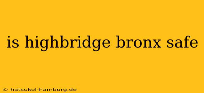 is highbridge bronx safe