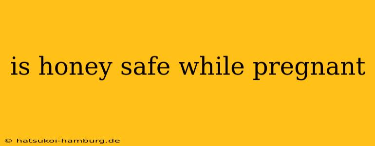 is honey safe while pregnant