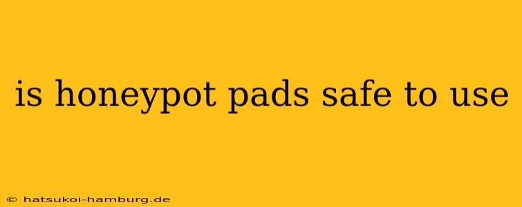 is honeypot pads safe to use