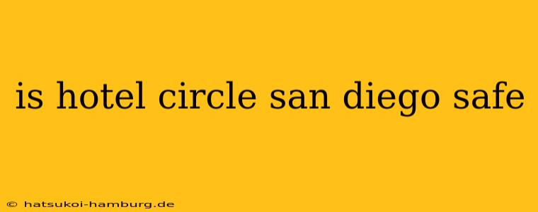 is hotel circle san diego safe