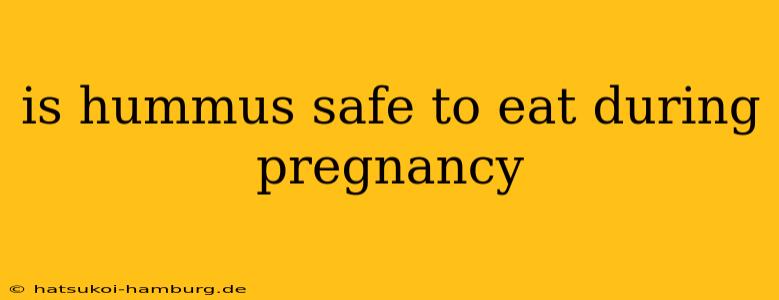 is hummus safe to eat during pregnancy