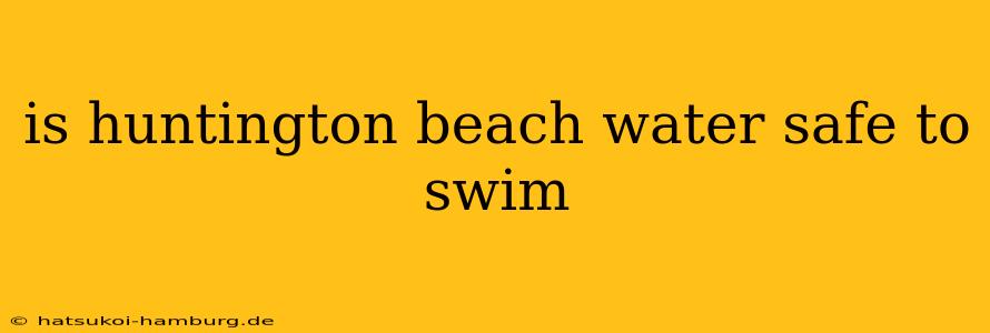 is huntington beach water safe to swim