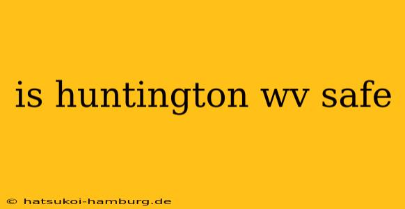 is huntington wv safe