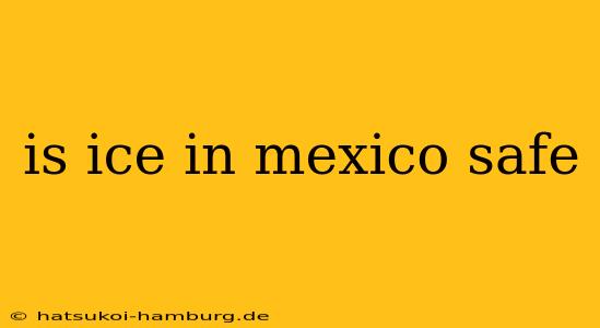 is ice in mexico safe