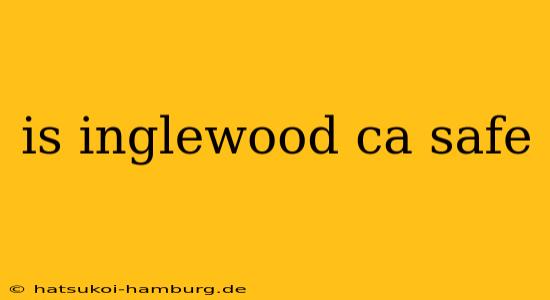 is inglewood ca safe