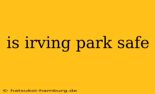 is irving park safe
