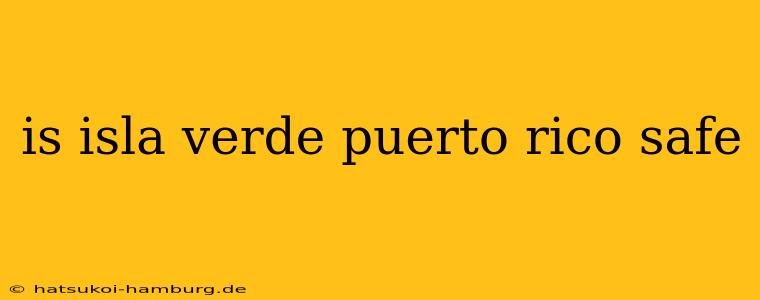 is isla verde puerto rico safe