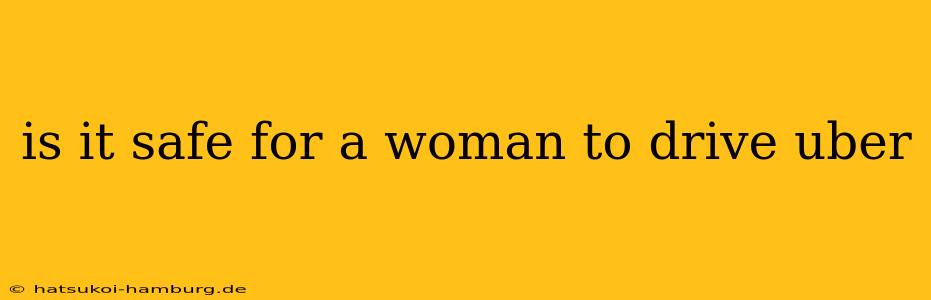 is it safe for a woman to drive uber