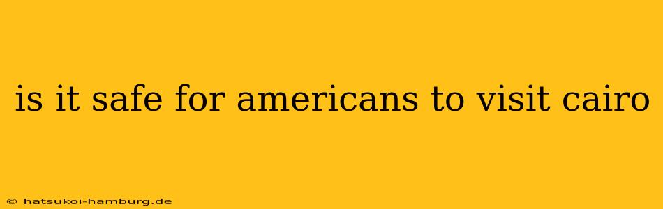 is it safe for americans to visit cairo