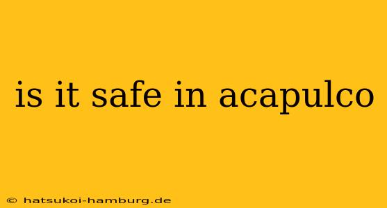 is it safe in acapulco