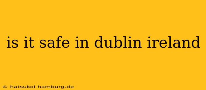 is it safe in dublin ireland