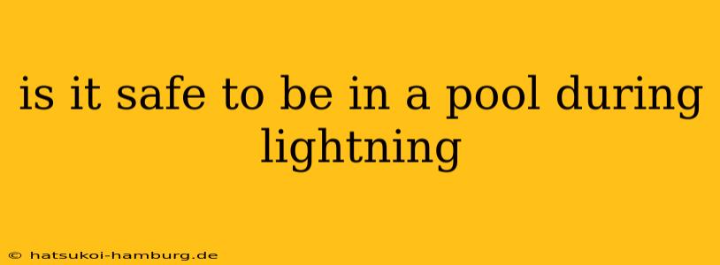 is it safe to be in a pool during lightning
