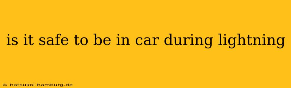 is it safe to be in car during lightning