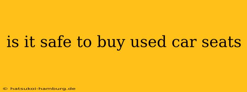 is it safe to buy used car seats