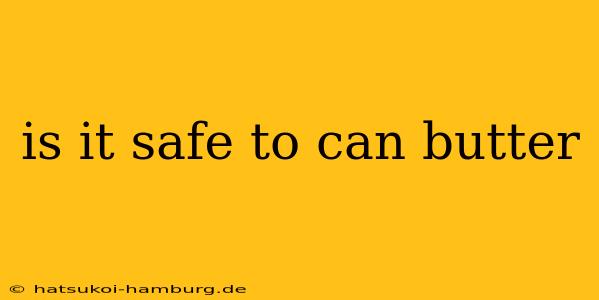 is it safe to can butter