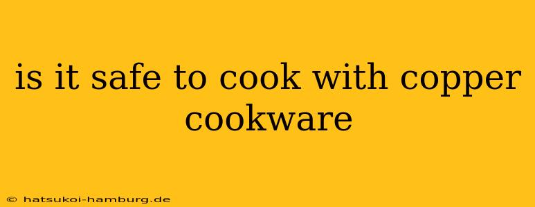 is it safe to cook with copper cookware