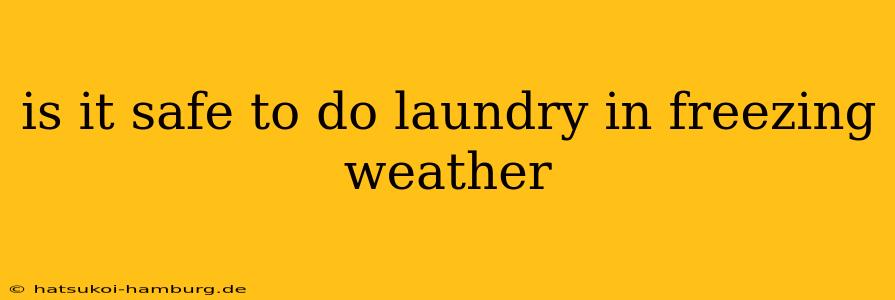 is it safe to do laundry in freezing weather