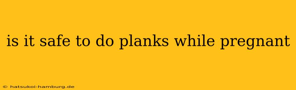 is it safe to do planks while pregnant
