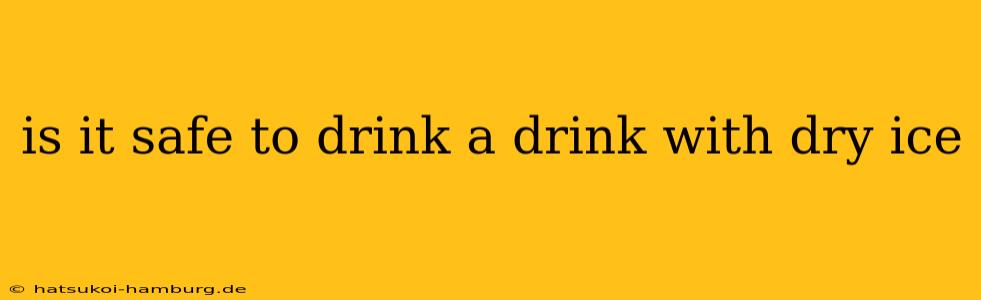 is it safe to drink a drink with dry ice