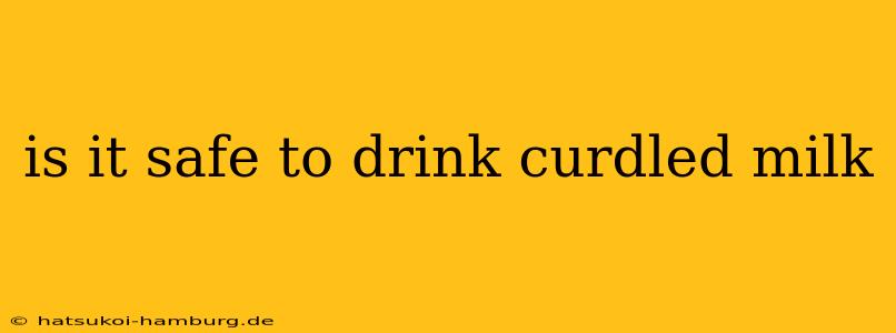 is it safe to drink curdled milk