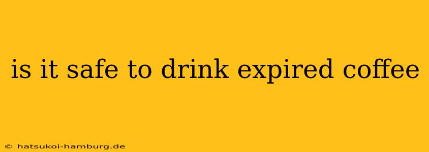is it safe to drink expired coffee