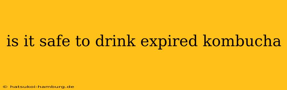 is it safe to drink expired kombucha