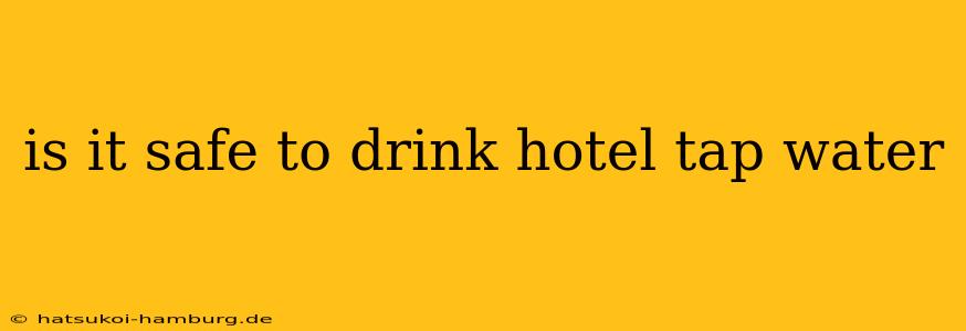 is it safe to drink hotel tap water