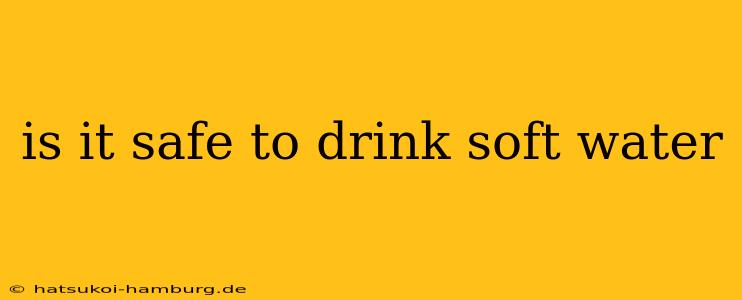 is it safe to drink soft water