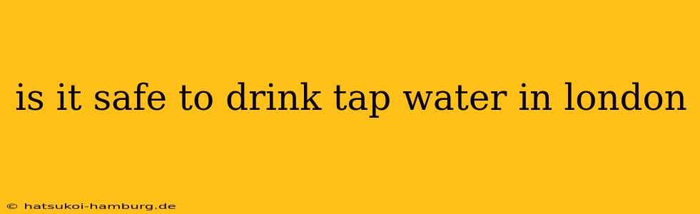 is it safe to drink tap water in london