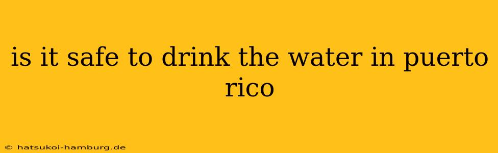 is it safe to drink the water in puerto rico