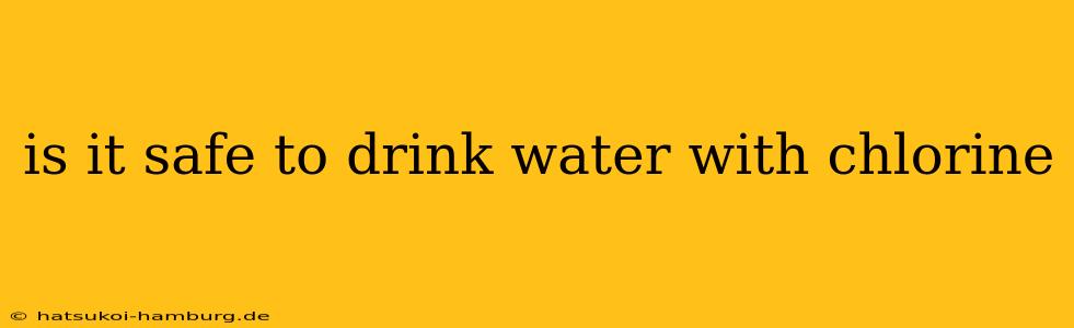 is it safe to drink water with chlorine