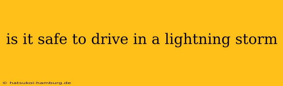 is it safe to drive in a lightning storm