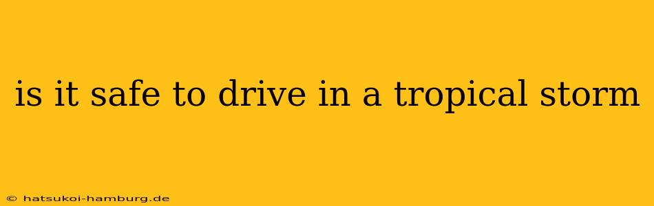 is it safe to drive in a tropical storm