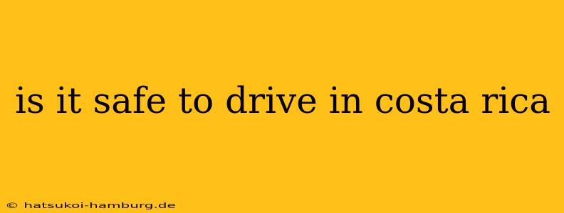 is it safe to drive in costa rica