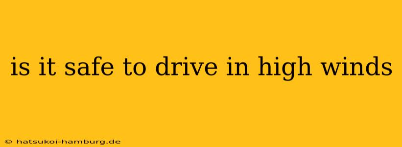 is it safe to drive in high winds