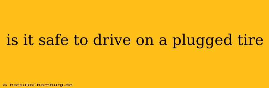is it safe to drive on a plugged tire