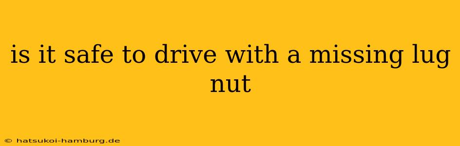 is it safe to drive with a missing lug nut