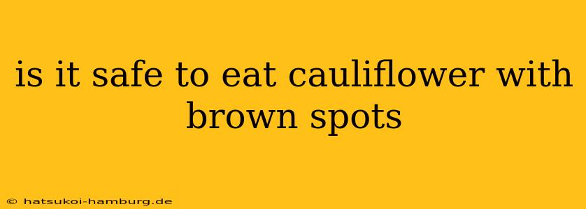 is it safe to eat cauliflower with brown spots