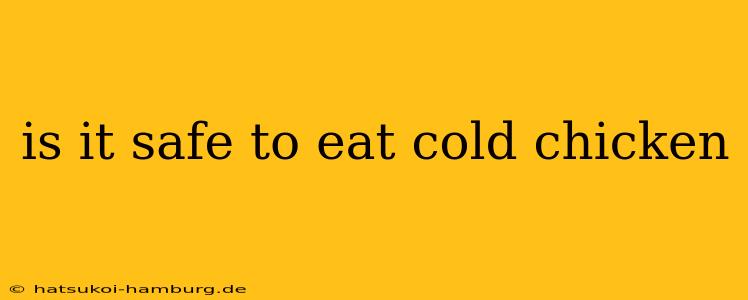 is it safe to eat cold chicken