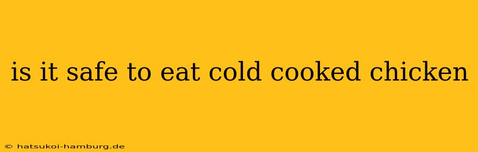 is it safe to eat cold cooked chicken