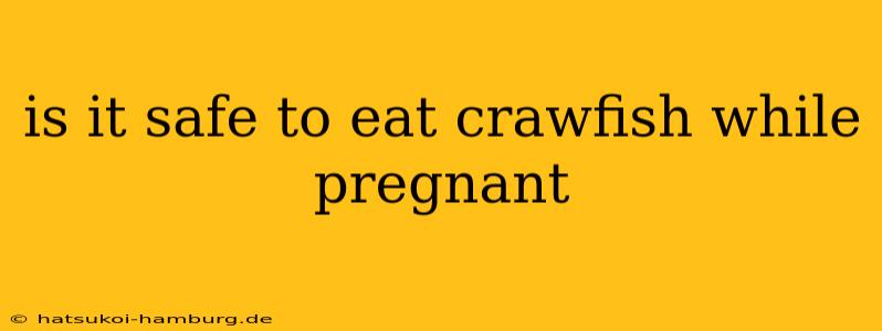 is it safe to eat crawfish while pregnant