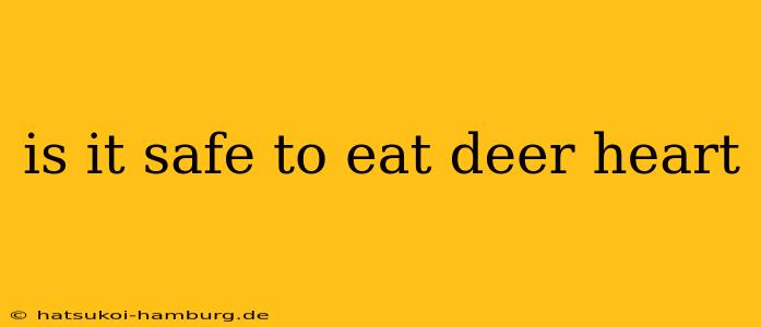 is it safe to eat deer heart