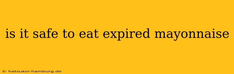 is it safe to eat expired mayonnaise