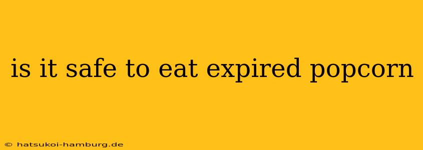 is it safe to eat expired popcorn