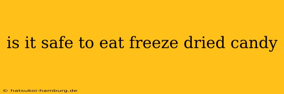 is it safe to eat freeze dried candy