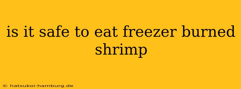is it safe to eat freezer burned shrimp