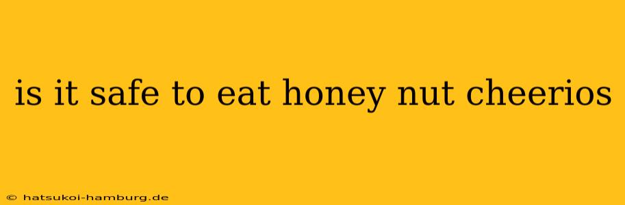 is it safe to eat honey nut cheerios