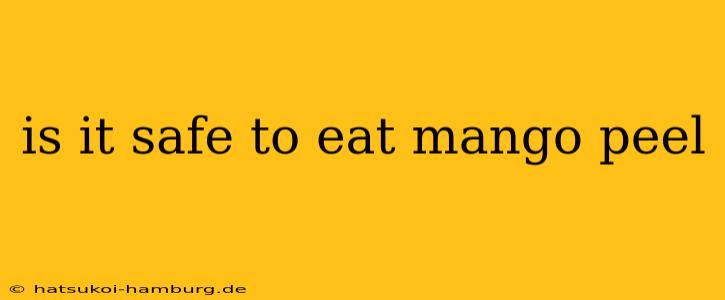 is it safe to eat mango peel