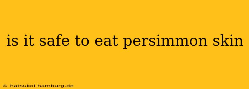 is it safe to eat persimmon skin
